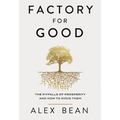 Factory for Good: The Pitfalls of Prosperity and How to Avoid Them - Hardcover