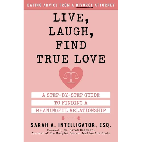 Live, Laugh, Find True Love: A Step-By-Step Guide to Finding a Meaningful Relationship - Paperback