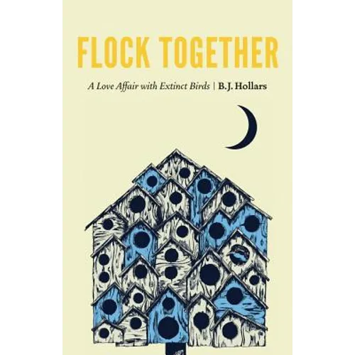 Flock Together: A Love Affair with Extinct Birds - Hardcover