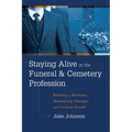Staying Alive in the Funeral & Cemetery Profession: Building a Business, Weathering Changes, and Finding Growth - Hardcover
