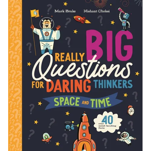 Really Big Questions for Daring Thinkers: Space and Time: Over 40 Mind-Bending Facts - Hardcover