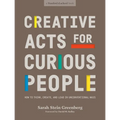 Creative Acts for Curious People: How to Think, Create, and Lead in Unconventional Ways - Paperback