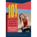 101 Ways to Make Studying Easier and Faster for High School Students: What Every Student Needs to Know Explained Simply - Paperback