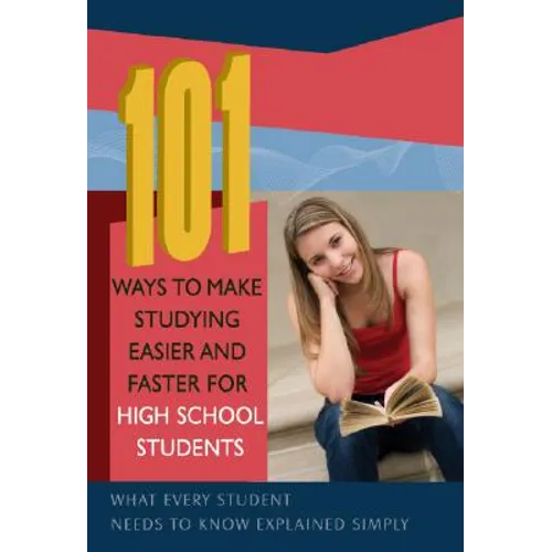 101 Ways to Make Studying Easier and Faster for High School Students: What Every Student Needs to Know Explained Simply - Paperback