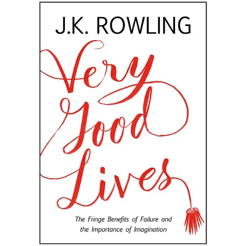 Very Good Lives: The Fringe Benefits of Failure and the Importance of Imagination - Hardcover