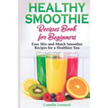 Healthy Smoothie Recipes Book for Beginners: Easy Mix-and-Match Smoothie Recipes for a Healthier You - Paperback