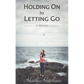 Holding On by Letting Go: A Memoir - Paperback