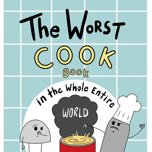 The Worst Cook Book in the Whole Entire World: A Seriously Silly Story for Kids - Hardcover