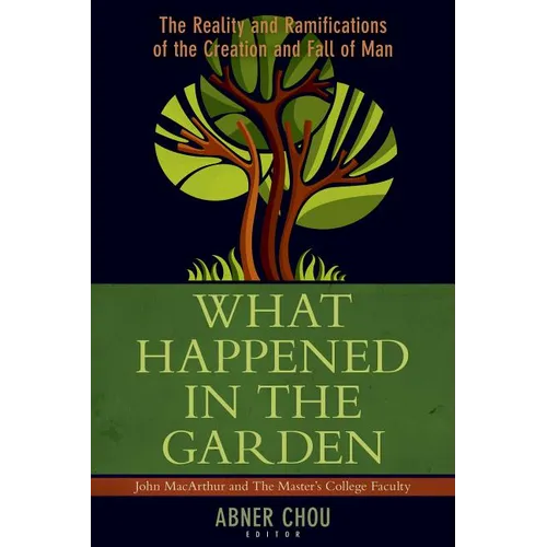 What Happened in the Garden: The Reality and Ramifications of the Creation and Fall of Man - Paperback