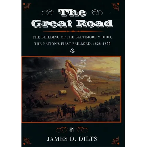 The Great Road: The Building of the Baltimore and Ohio, the Nation's First Railroad, 1828-1853 - Paperback