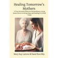Healing Tomorrow's Mothers: A True Account of how an Extraordinary Group Home Strove to Bring Hope and Healing to At Risk Teens - Paperback