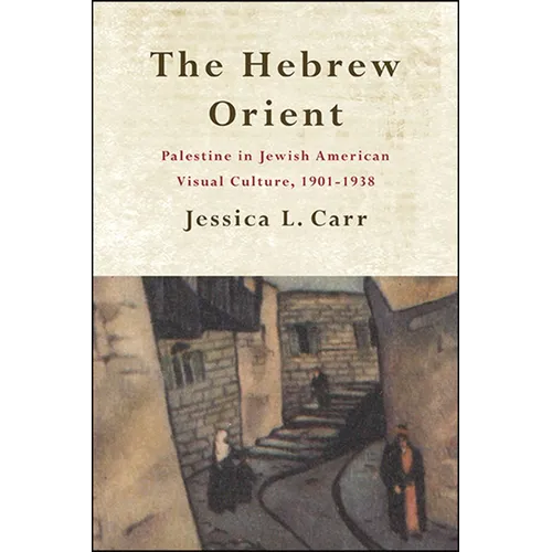 The Hebrew Orient: Palestine in Jewish American Visual Culture, 1901-1938 - Paperback