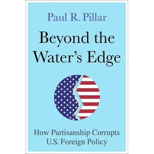 Beyond the Water's Edge: How Partisanship Corrupts U.S. Foreign Policy - Hardcover