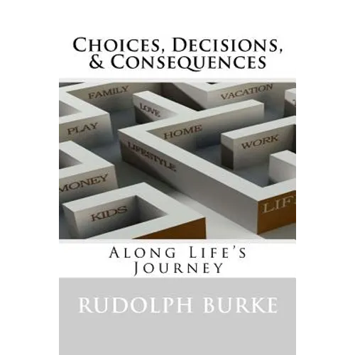 Choices, Decisions, & Consequences: Along Life's Journey - Paperback