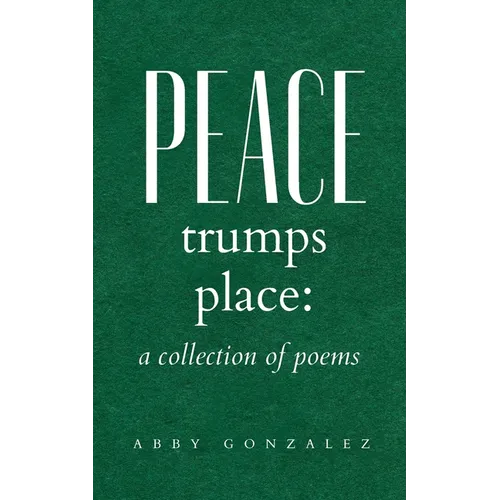 Peace Trumps Place: A Collection of Poems - Paperback