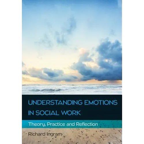Understanding Emotions in Social Work: Theory, Practice and Reflection - Paperback
