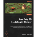 Low Poly 3D Modeling in Blender: Kickstart your career as a 3D artist by learning how to create low poly assets and scenes from scratch - Paperback