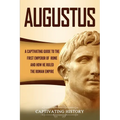 Augustus: A Captivating Guide to the First Emperor of Rome and How He Ruled the Roman Empire - Paperback