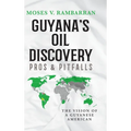 Guyana's Oil Discovery - Pros & Pitfalls: The Vision of a Guyanese American - Hardcover