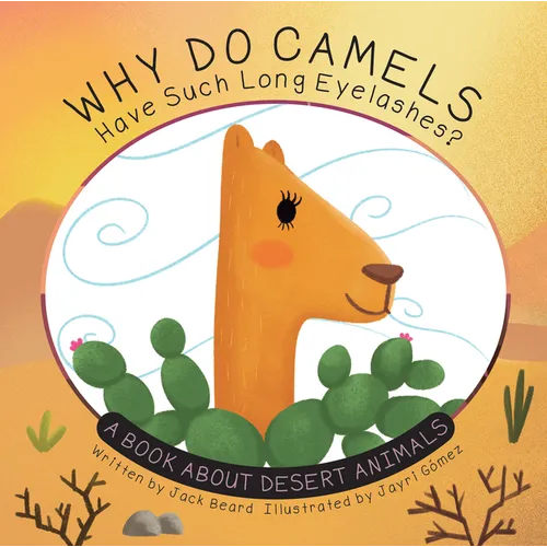 Why Do Camels Have Such Long Eyelashes?: A Book about Desert Animals - Hardcover
