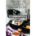 The Art of Modern Gastronomy: Techniques and Recipes for the Contemporary Chef - Paperback