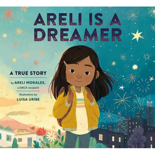 Areli Is a Dreamer: A True Story by Areli Morales, a Daca Recipient - Hardcover