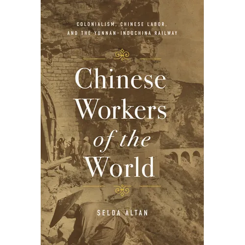 Chinese Workers of the World: Colonialism, Chinese Labor, and the Yunnan-Indochina Railway - Hardcover