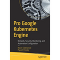 Pro Google Kubernetes Engine: Network, Security, Monitoring, and Automation Configuration - Paperback