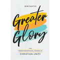 Greater Glory: The Transformational Power of Christian Unity - Paperback