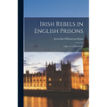 Irish Rebels in English Prisons: A Record of Prison Life - Paperback