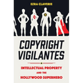 Copyright Vigilantes: Intellectual Property and the Hollywood Superhero - Paperback