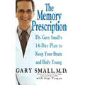The Memory Prescription: Dr. Gary Small's 14-Day Plan to Keep Your Brain and Body Young - Hardcover