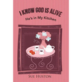 I Know God is Alive: He's in My Kitchen - Hardcover