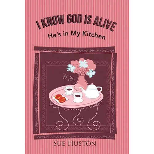 I Know God is Alive: He's in My Kitchen - Hardcover