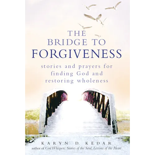 The Bridge to Forgiveness: Stories and Prayers for Finding God and Restoring Wholeness - Paperback