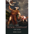 The Blood Covenant of God: A Series of Studies Based on Ancient and Biblical Blood Covenant Ceremonies - Paperback