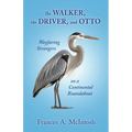 The Walker, the Driver, and Otto: Wayfaring Strangers on a Continental Roundabout - Paperback
