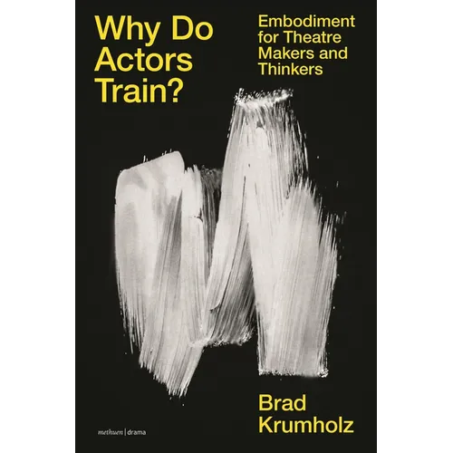 Why Do Actors Train?: Embodiment for Theatre Makers and Thinkers - Paperback