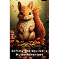Sammy The Squirrel's Nutty Adventure: A Children's Story about hard work, resilience, Friendship, and Teamwork - Paperback