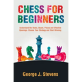 Chess for Beginners: Understand the Rules, Board, Pieces and Effective Openings: Choose Your Strategy and Start Winning - Paperback