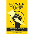 Power: The Success Mantra: Secrets to Creating Business Success - Paperback