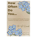 How Often Do You...: The Incomplete List of Thought Provoking Questions You Didn't Know You Needed - Paperback