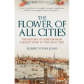 The Flower of All Cities: The History of London from Earliest Times to the Great Fire - Paperback