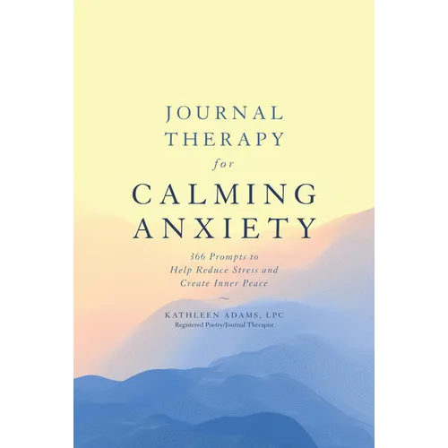 Journal Therapy for Calming Anxiety: 366 Prompts to Help Reduce Stress and Create Inner Peace - Paperback