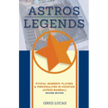 Astros Legends: Pivotal Moments, Players, & Personalities in Houston Astros Baseball - Paperback