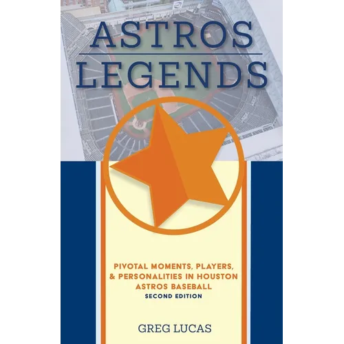 Astros Legends: Pivotal Moments, Players, & Personalities in Houston Astros Baseball - Paperback