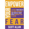 Empower Your Fear: Leverage Your Fears To Rise Above Mediocrity and Turn Self-Doubt Into a Confident Plan of Action - Paperback