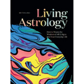 Living Astrology: How to Weave the Wisdom of All 12 Signs Into Your Everyday Life - Hardcover