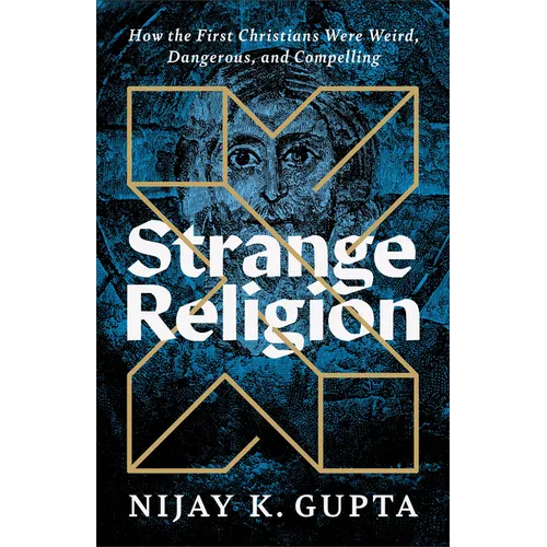 Strange Religion: How the First Christians Were Weird, Dangerous, and Compelling - Paperback