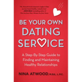 Be Your Own Dating Service: A Step-By-Step Guide to Finding and Maintaining Healthy Relationships - Paperback